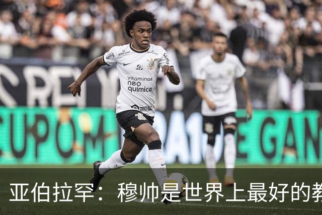 亚伯拉罕：穆帅是世界上最好的教练 愿为他尽全力