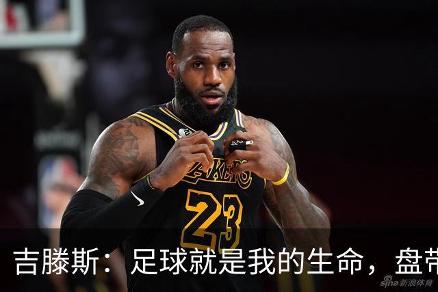 吉滕斯：足球就是我的生命，盘带、过人和娱乐观众是我的优势所在