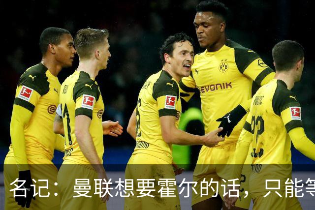 名记：曼联想要霍尔的话，只能等纽卡新帅上任与球员谈过之后