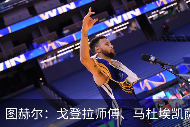 图赫尔：戈登拉师傅、马杜埃凯萨卡竞争很良性；想夺冠得赢西班牙