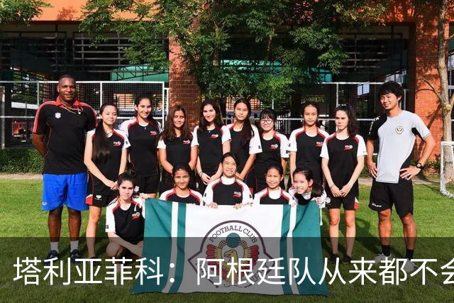 塔利亚菲科：阿根廷队从来都不会轻易认输，也早就习惯闯过难关