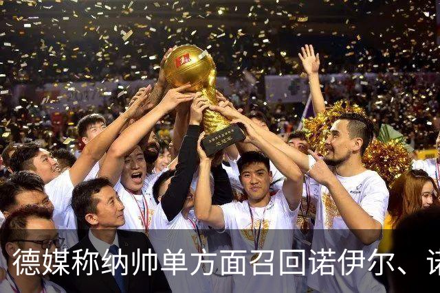 德媒称纳帅单方面召回诺伊尔、诺伊尔影响大名单，德国足协辟谣