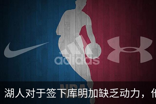 湖人对于签下库明加缺乏动力，他们与老鹰之间的分歧非常大？