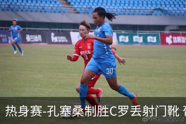 热身赛-孔塞桑制胜C罗丢射门靴 葡萄牙2-1尼日利亚