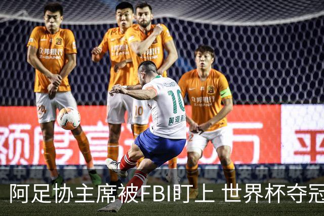 阿足协主席被FBI盯上 世界杯夺冠夜遭调查