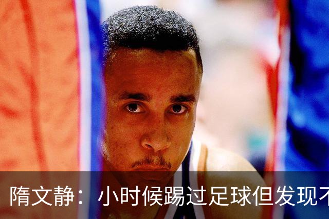隋文静：小时候踢过足球但发现不适合 曾获赠米兰22号球衣