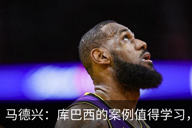 马德兴：库巴西的案例值得学习，中国足球需要重视和关注国少队