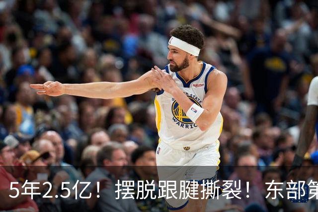 5年2.5亿！摆脱跟腱撕裂！东部第一组织控卫