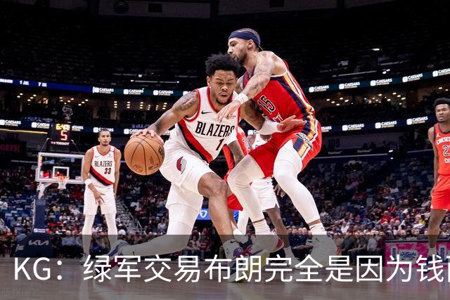 KG：绿军交易布朗完全是因为钱而非篮球 NBA的运作方式已经变了